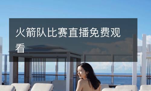 火箭隊比賽直播免費(fèi)觀看